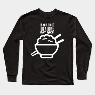 Rice Eater: If You're Choking on a Bone, Eat Rice on a Dark Background Long Sleeve T-Shirt